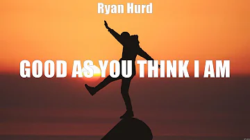 Ryan Hurd - Good as You Think I Am (Lyrics) Saving For A Rainy Night, Strangers, Love You Like I...