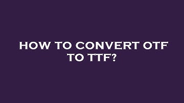 How to convert otf to ttf?