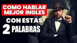 Como Hablar Mejor Ingles Con Estas 2 Palabras