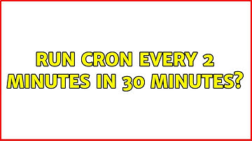 Run Cron every 2 minutes in 30 minutes? (2 Solutions!!)
