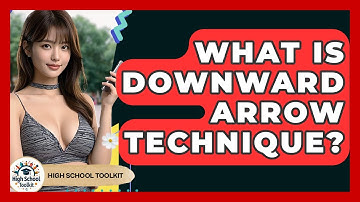 What Is Downward Arrow Technique? - High School Toolkit