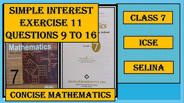 SIMPLE INTEREST EXERCISE 11, QUESTIONS 9 TO 16,  CONCISE MATHEMATICS
