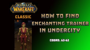 Where is Enchanting Trainer in Undercity \ How to Get Enchanting Trainer in Undercity