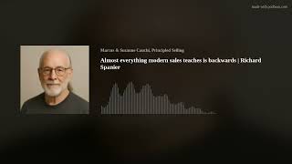 Almost everything modern sales teaches is backwards | Richard Spanier