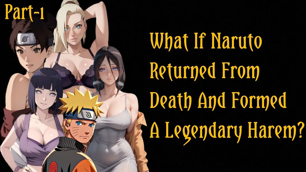 What If Naruto Returned From Death and Formed a Legendary Harem?/PART 1