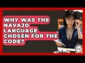 Why Was The Navajo Language Chosen For The Code? - Anthropology Insights