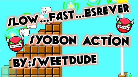 {Geometry Dash}Slow...Fast...esreveR!!! Syobon Action By Sweetdude