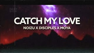 Noizu x Disciples x MOYA - Catch My Love (Extended Mix) (Lyric Video)