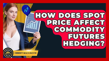 How Does Spot Price Affect Commodity Futures Hedging? - Commodity Wealth Investor