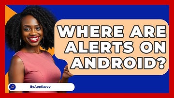 Where Are Alerts On Android? - Be App Savvy