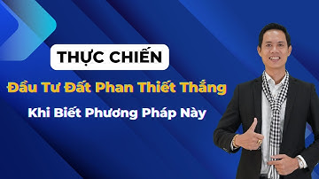 Thực chiến đầu tư đất Phan Thiết chắc thắng khi biết phương pháp này