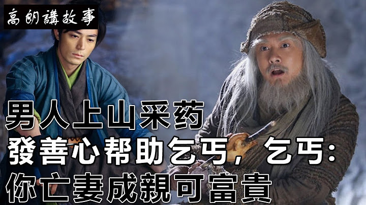 民間故事：男人上山採藥，發善心幫助乞丐，乞丐：和你亡妻成親可富貴｜高朗講故事 - 天天要聞