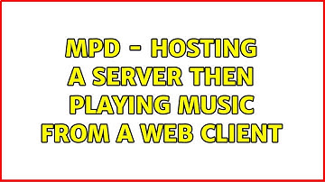 MPD - Hosting a server then playing music from a web client