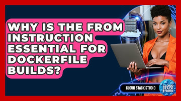 Why Is The FROM Instruction Essential For Dockerfile Builds? - Cloud Stack Studio