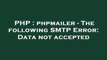 PHP : phpmailer - The following SMTP Error: Data not accepted