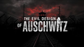 The Evil Design of Auschwitz
