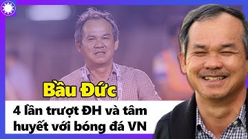 Bầu Đức – Doanh Nhân 4 Lần Trượt Đại Học Và Tâm Huyết Với Bóng Đá VN