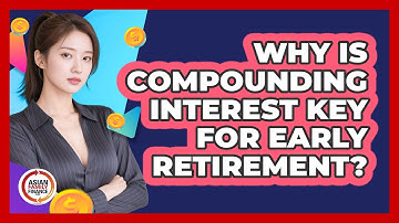 Why Is Compounding Interest Key For Early Retirement? - Asian Family Finance Pro