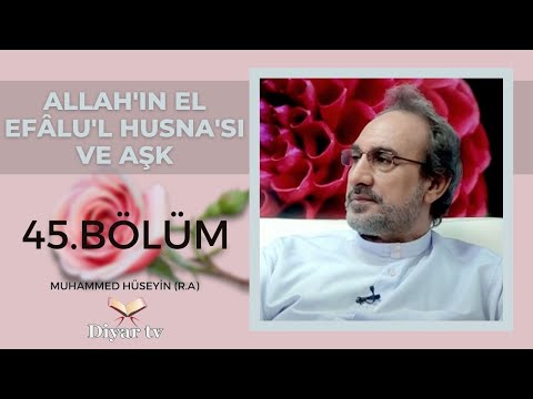 Allah'ın El Efâlu'l Husna'sı ve Aşk (45.Bölüm) - Muhammed Hüseyin (R.A.)