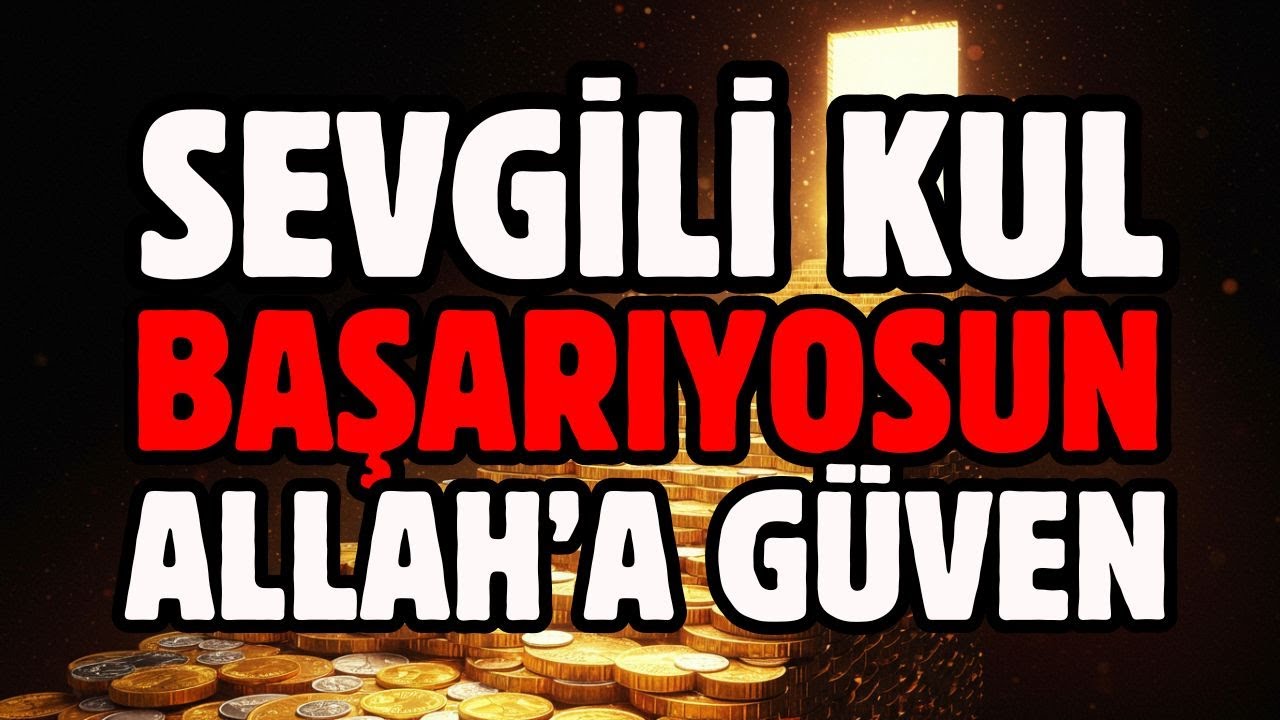 SEVGİLİ KUL SEN BAŞARIYORSUN ALLAH'A GÜVEN