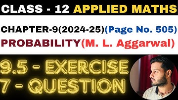 7 Question Exercise 9.5 l Chapter 9 l PROBABILITY l Class 12th Applied Maths l M L Aggarwal 2024-25