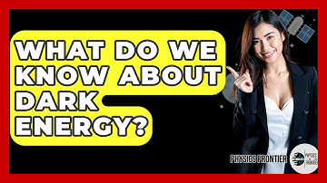 What Do We Know About Dark Energy? - Physics Frontier