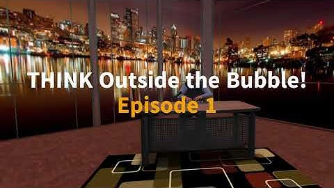 THINK Outside the Bubble