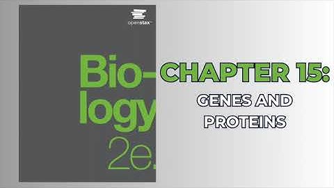 OpenStax Biology 2e (Audiobook) - Chapter 15: Genes and Proteins