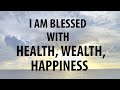 I am blessed with health wealth happiness  affirmations for positive thinking