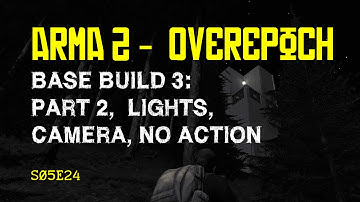 Arma 2 - DayZ Overpoch - S05E24 - Base Build 3: Part 2, Lights, Camera,No action