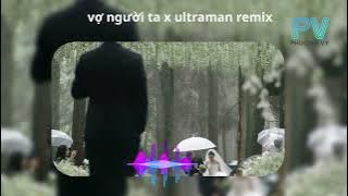 Vợ Người Ta x Ultraman Remix- Phan Mạnh Quỳnh (Honjor, Bxhavior)|Bản Full Hot TikTok 2025| Phương Vy