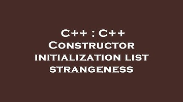 C++ : C++ Constructor initialization list strangeness