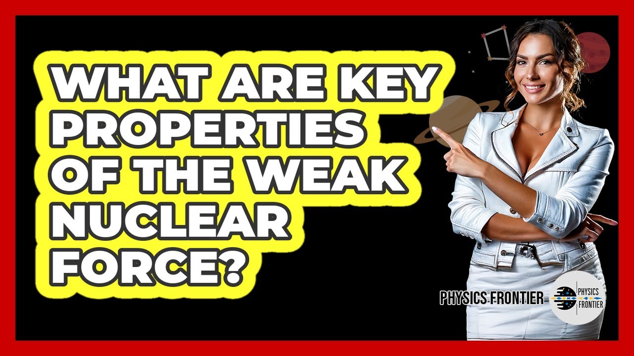 What Are Key Properties Of The Weak Nuclear Force?