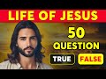 50 true or false bible questions  life of jesus  test your bible knowledge  the bible quiz
