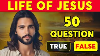 50 True Or False Bible Questions  LIFE OF JESUS | Test Your Bible Knowledge | The Bible Quiz