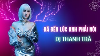 Đã Đến Lúc Anh Phải Nói.Remix | DJ Thanh Trà |Châu Khải Phong ft Vương Bảo Nam