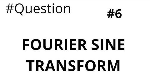 Lecture 6 ||fourier sine transform|| question