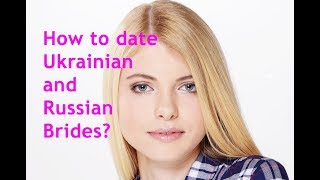 4 Useful Tips How to Date Ukrainian \& Russian Brides