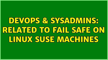 DevOps & SysAdmins: related to fail safe on linux suse machines (2 Solutions!!)