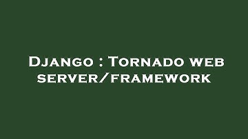Django : Tornado web server/framework