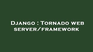 Django : Tornado web server/framework