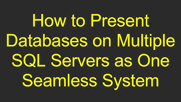 How to Present Databases on Multiple SQL Servers as One Seamless System