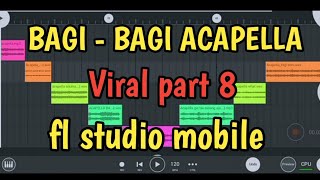 Bagi - bagi acapella part 8 | fl studio mobile