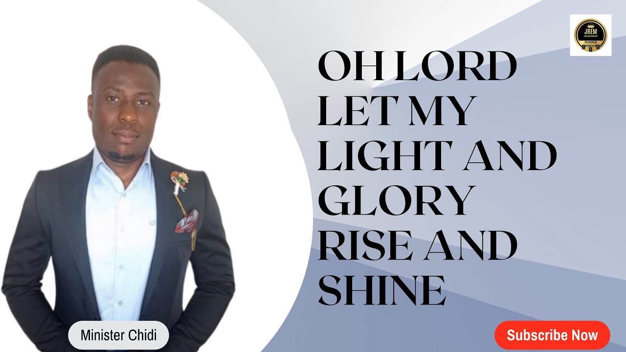 OH LORD LET MY LIGHT AND GLORY RISE AND SHINE