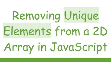 Removing Unique Elements from a 2D Array in JavaScript