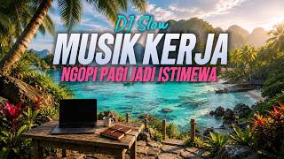 DJ SLOW SANTAI BIKIN MELAYANG 🔥 DJ SLOW SANTAI ENAK BANGET BUAT KERJA & SANTAI | MUSIK NGOPI PAGI