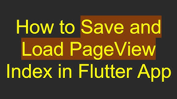How to Save and Load PageView Index in Flutter App