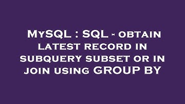 MySQL : SQL - obtain latest record in subquery subset or in join using GROUP BY