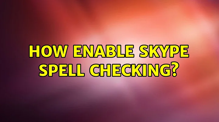 How enable Skype spell checking? (2 Solutions!!)