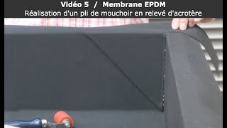 Vidéo 5 / Membrane EPDM  Réalisation d'un pli de mouchoir en relevé d'acrotère